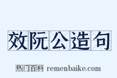 效阮公造句是什么意思的图片